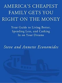 America's Cheapest Family Gets You Right on the Money: Your Guide to Living Better, Spending Less, and Cashing Dreams
