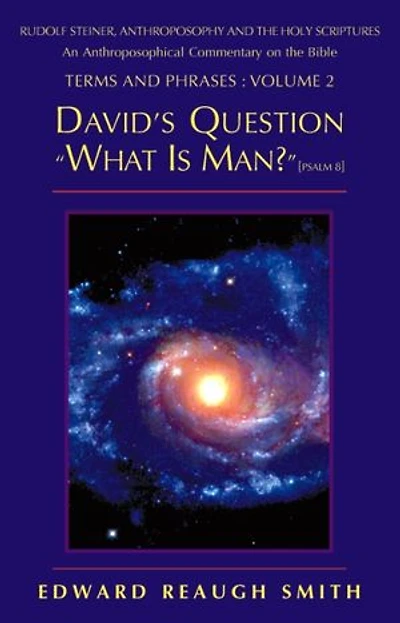 David's Question: What Is Man? (Psalm 8:4) — Rudolf Steiner, Anthroposophy, and the Holy Scriptures: An Anthroposophical Commentary on the Bible