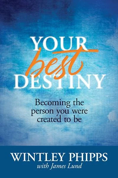 Your Best Destiny: Becoming The Person You Were Created To Be