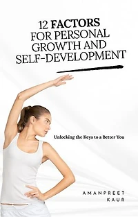 12 Factors for Personal Growth and Self-Development: Unlocking the Keys to a Better You