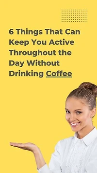 6 Things That Can Keep Active Throughout the Day Without Drinking Coffee