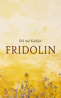 Fridolin: Nationalromantisk lyrik från Dalarna: pastoral hembygdsskildring i rimmad klassisk vers om allmoge, dialekt, kärlek och årstidernas skiften