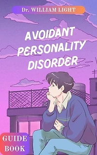AVOIDANT PERSONALITY DISORDER GUIDE BOOK: Understanding and Overcoming Avoidant Personality Disorder Including Treatment with Food Support and Prevention