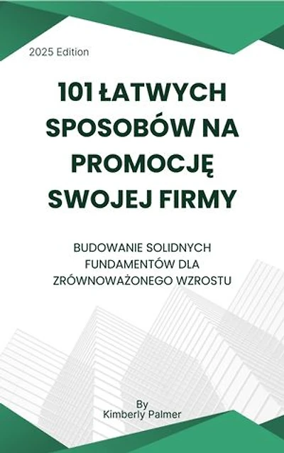 101 łatwych sposobów na promocję swojej firmy: Budowanie solidnych fundamentów dla zrównoważonego wzrostu