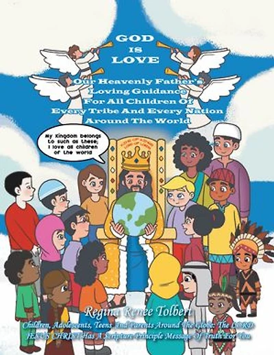 GOD IS LOVE: Our Heavenly Father's Loving Guidance For All Children Of Every Tribe And Every Nation Around The World