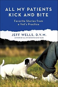 All My Patients Kick and Bite: Favorite Stories from a Vet's Practice