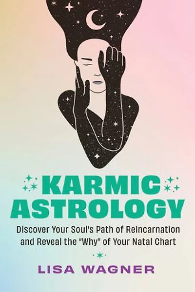 Karmic Astrology: Discover Your Souls Path of Reincarnation and Reveal the Why Natal Chart