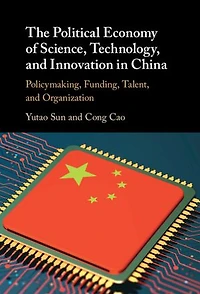 The Political Economy of Science, Technology, and Innovation in China: Policymaking, Funding, Talent, and Organization