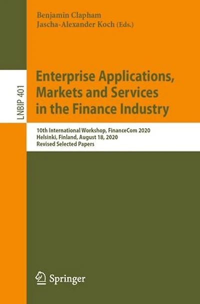 Enterprise Applications, Markets and Services the Finance Industry: 10th International Workshop, FinanceCom 2020, Helsinki, Finland, August 18, Revised Selected Papers