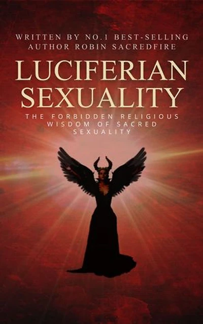 Luciferian Sexuality: The Forbidden Religious Wisdom of Sacred Sexuality