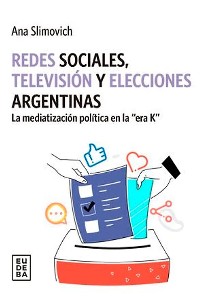 Redes sociales, televisión y elecciones argentinas: La mediatización política en la “era K”