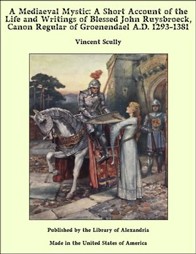 A Mediaeval Mystic: A Short Account of the Life and Writings of Blessed John Ruysbroeck, Canon Regular of Groenendael A.D. 1293-1381