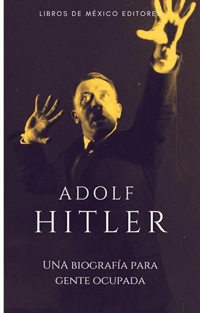 Adolf Hitler: Una biografía para gente ocupada: Para gente ocupada
