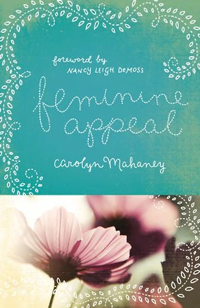 Feminine Appeal (Foreword by Nancy Leigh DeMoss; New Expanded Edition with Questions): Seven Virtues of a Godly Wife and Mother