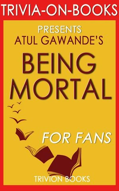 Being Mortal: Medicine and What Matters in the End by Atul Gawande (Trivia-On-Books)