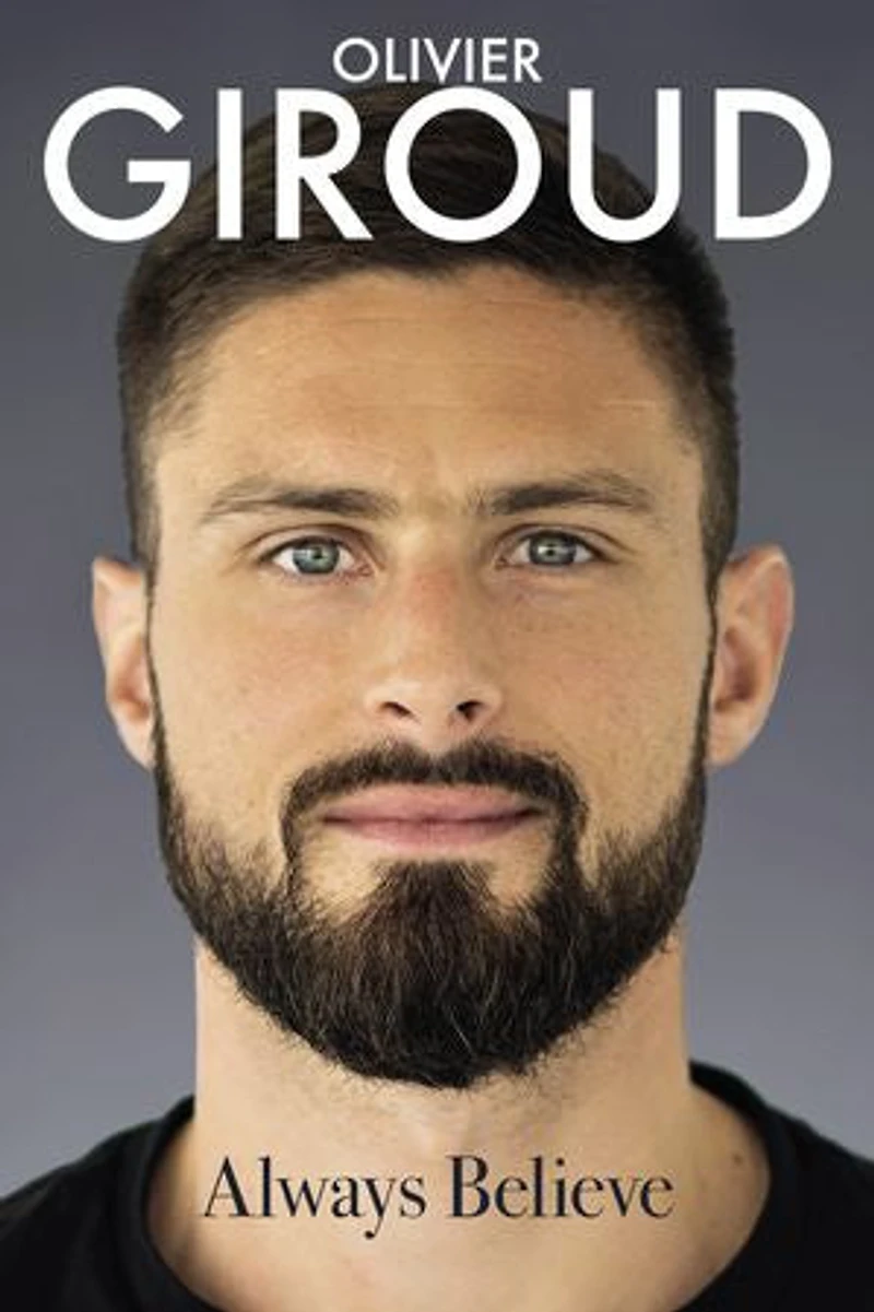 Always Believe: The Autobiography Of Olivier Giroud