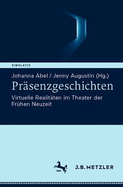 Präsenzgeschichten: Virtuelle Realitäten im Theater der Frühen Neuzeit
