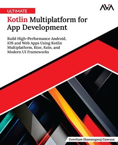 Ultimate Kotlin Multiplatform for App Development: Build High-Performance Android, iOS and Web Apps Using Kotlin Multiplatform, Ktor, Koin, and Modern UI Frameworks (English Edition)