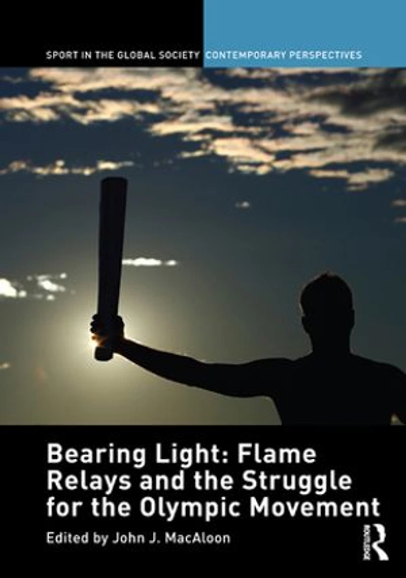 Bearing Light: Flame Relays And The Struggle For Olympic Movement