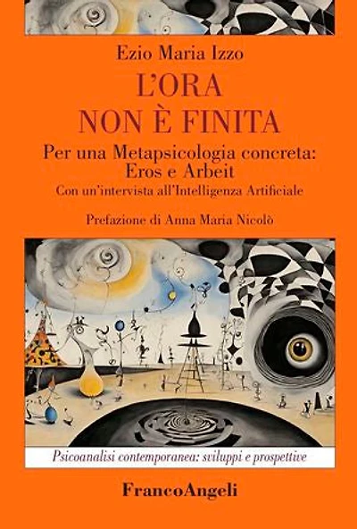 L'ora non è finita: Per una Metapsicologia concreta: Eros e Arbeit. Con un'intervista all'Intelligenza Artificiale