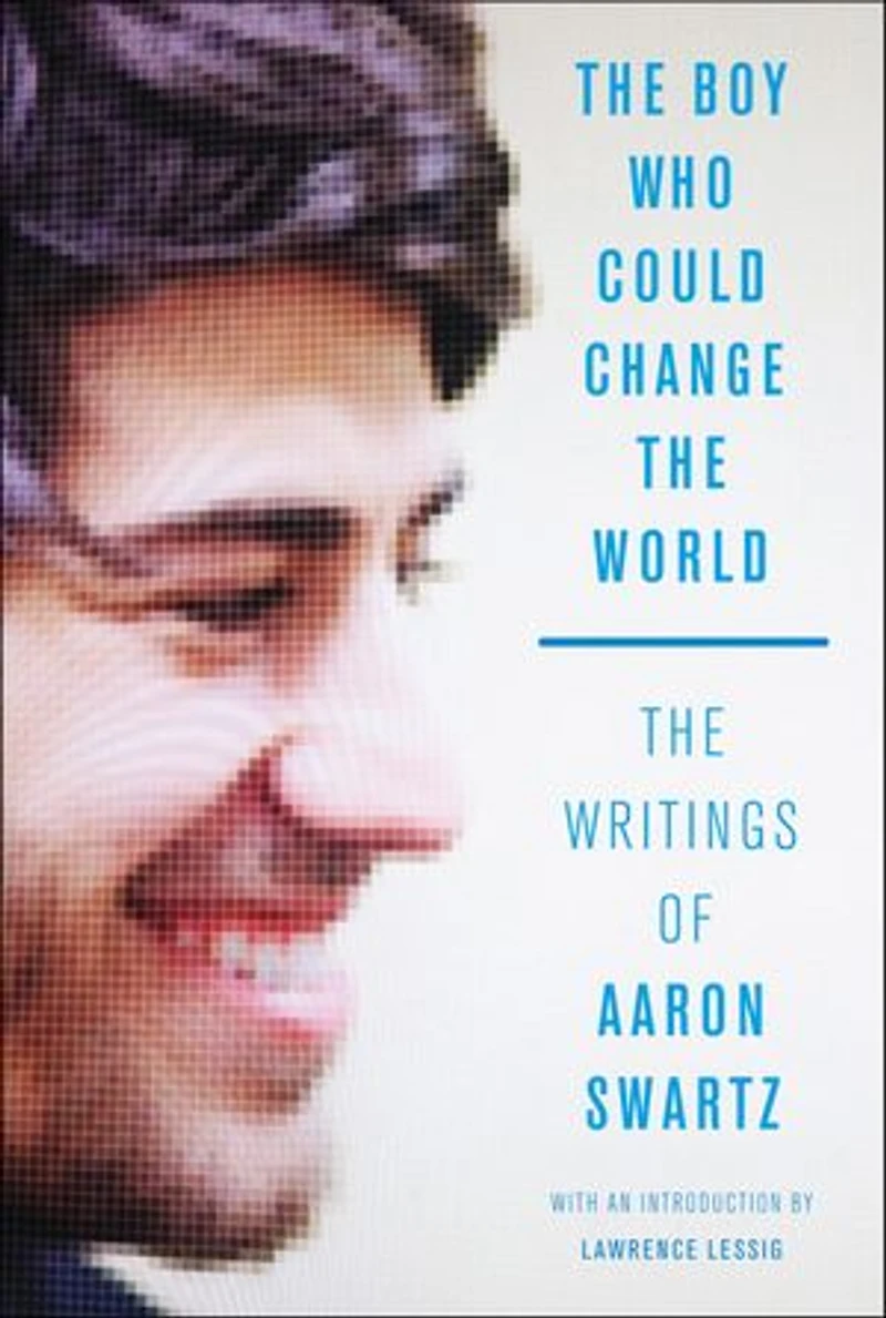 The Boy Who Could Change World: Writings of Aaron Swartz