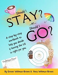 Should I Stay or Should I Go?: A Step-by-Step Workbook to Help You Decide If Leaving the US is Right for You