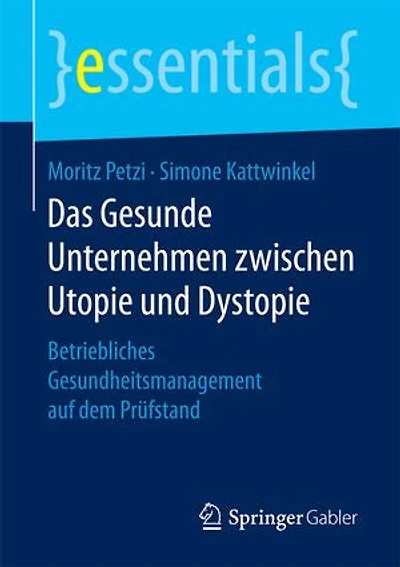 Das Gesunde Unternehmen Zwischen Utopie Und Dystopie: Betriebliches Gesundheitsmanagement Auf Dem Prüfstand