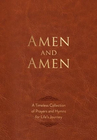 Amen and Amen: A Timeless Collection of Prayers Hymns for Life's Journey