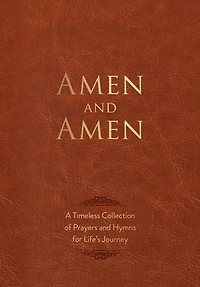 Amen and Amen: A Timeless Collection of Prayers Hymns for Life's Journey