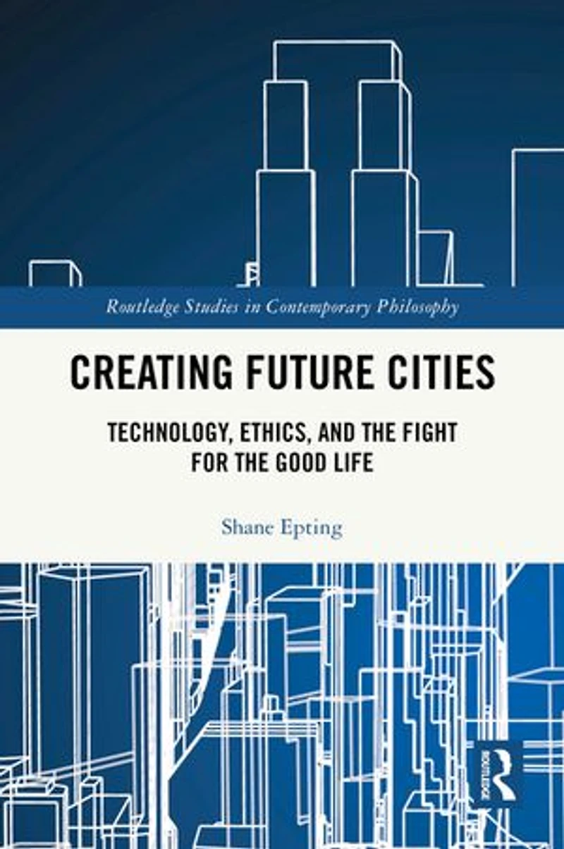 Creating Future Cities: Technology, Ethics, and the Fight for Good Life