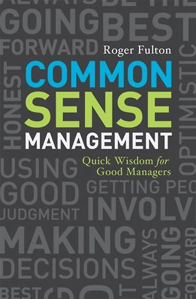 Common Sense Management: Quick Wisdoms For Good Managers