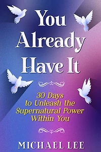 You Already Have It: 30 Days to Unleash the Supernatural Power Within You
