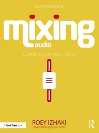 Mixing Audio: Concepts, Practices, and Tools