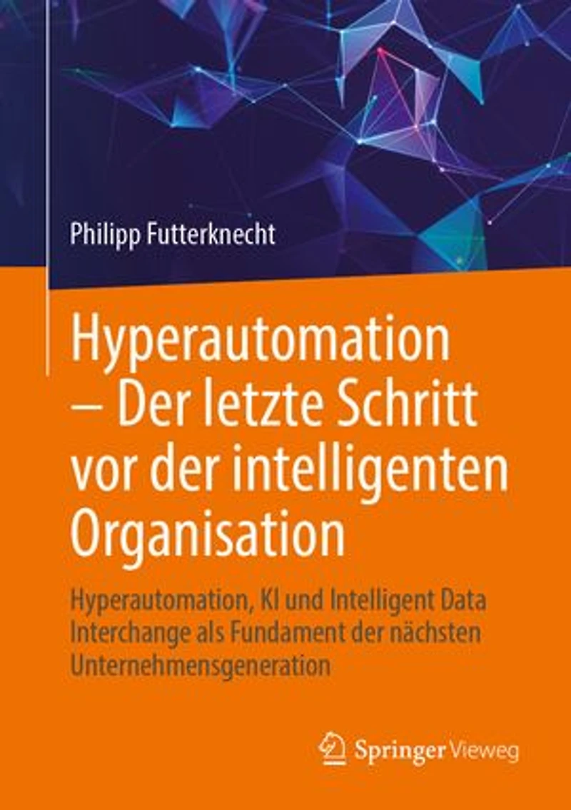 Hyperautomation - der letzte Schritt vor intelligenten Organisation: Hyperautomation, KI und Intelligent Data Interchange als Fundament nachsten Unternehmensgeneration