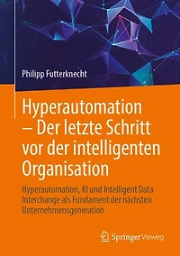 Hyperautomation - der letzte Schritt vor intelligenten Organisation: Hyperautomation, KI und Intelligent Data Interchange als Fundament nachsten Unternehmensgeneration