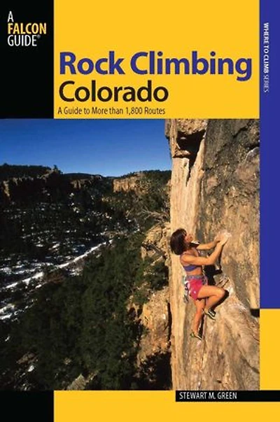 Rock Climbing Colorado: A Guide to More Than 1,800 Routes