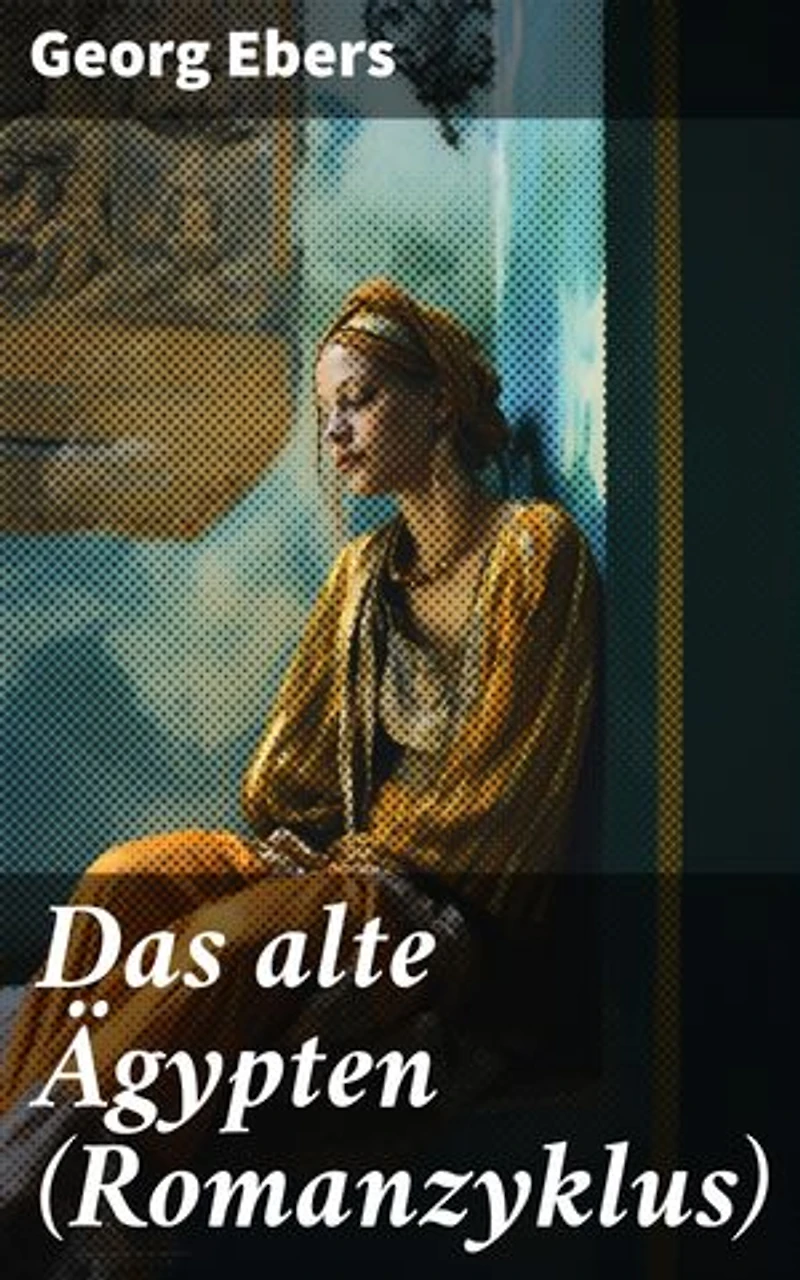 Das alte Ägypten (Romanzyklus): Bereicherte Ausgabe. Historische Romane: Homo sum, Kleopatra, Die Nilbraut, Der Kaiser, Eine ägyptische Königstochter, Serapis, Uarda…