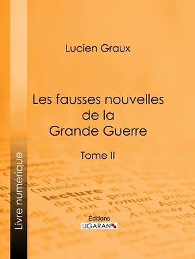 Les Fausses Nouvelles de la Grande Guerre: Tome II