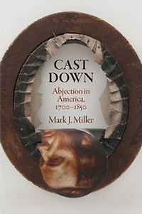 Cast Down: Abjection America, 1700-1850