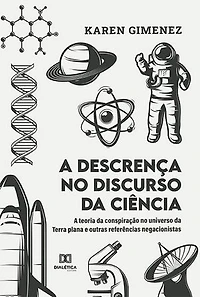 A descrença no discurso da ciência: a teoria da conspiração no universo da Terra plana e outras referências negacionistas