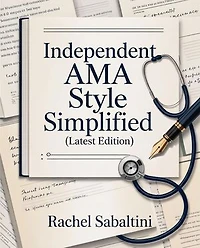 Independent AMA Style Simplified (Latest Edition): An Independent Guide to Medical Writing, Referencing, and Scientific Publication Standards