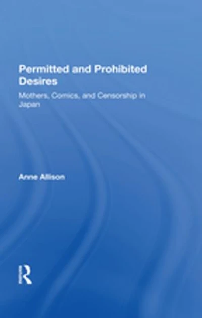 Permitted And Prohibited Desires: Mothers, Comics, And Censorship In Japan