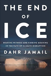 The End Of Ice: Bearing Witness And Finding Meaning Path Climate Disruption