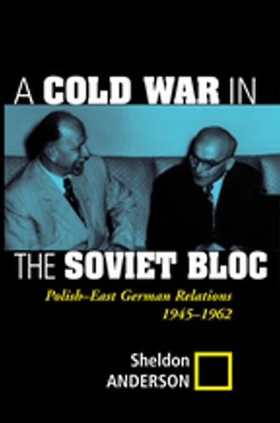 A Cold War The Soviet Bloc: Polish-east German Relations, 1945-1962