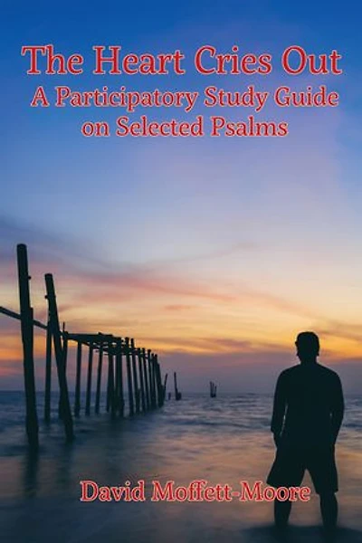 The Heart Cries Out: A Participatory Study Guide on Selected Psalms