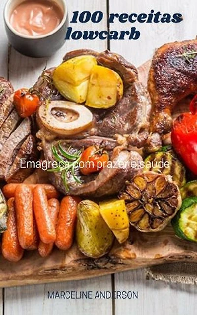 100 Receitas LowCarb: Receitas Saudáveis e Nutritivas para Emagrecer