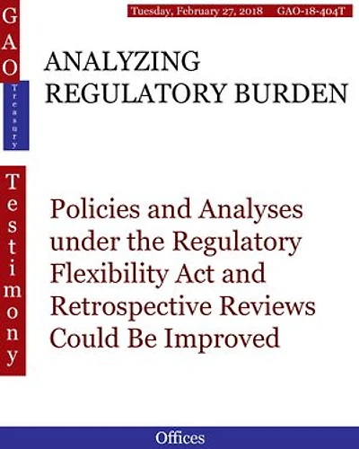 ANALYZING REGULATORY BURDEN: Policies and Analyses under the Regulatory Flexibility Act and Retrospective Reviews Could Be Improved