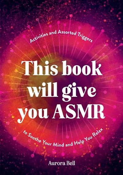 This Book Will Give You ASMR: Activities and Assorted Triggers to Soothe Your Mind Help Relax