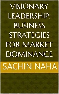 Visionary Leadership: Business Strategies for Market Dominance