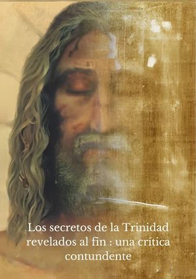 Los secretos de la Trinidad revelados al fin : una crítica contundente